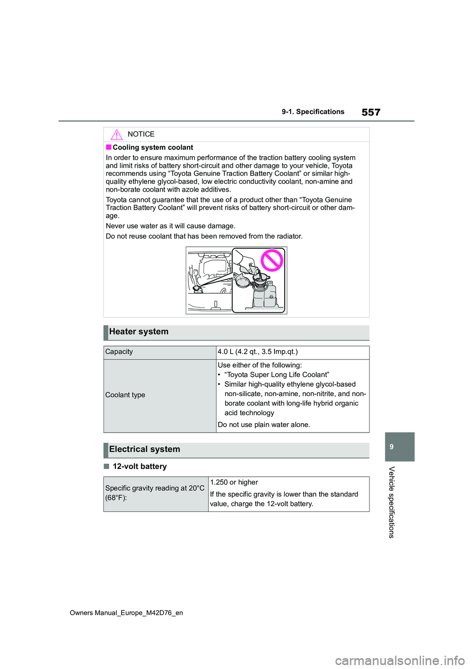 TOYOTA BZ4X 2022 Owners Manual (in English) 557
9
Owners Manual_Europe_M42D76_en
9-1. Specifications
Vehicle specifications■12-volt battery
NOTICE
■Cooling system coolant
In order to ensure maximum performance of the traction battery cool TOYOTA BZ4X 2022 Owners Manual (in English) 557
9
Owners Manual_Europe_M42D76_en
9-1. Specifications
Vehicle specifications■12-volt battery
NOTICE
■Cooling system coolant
In order to ensure maximum performance of the traction battery cool