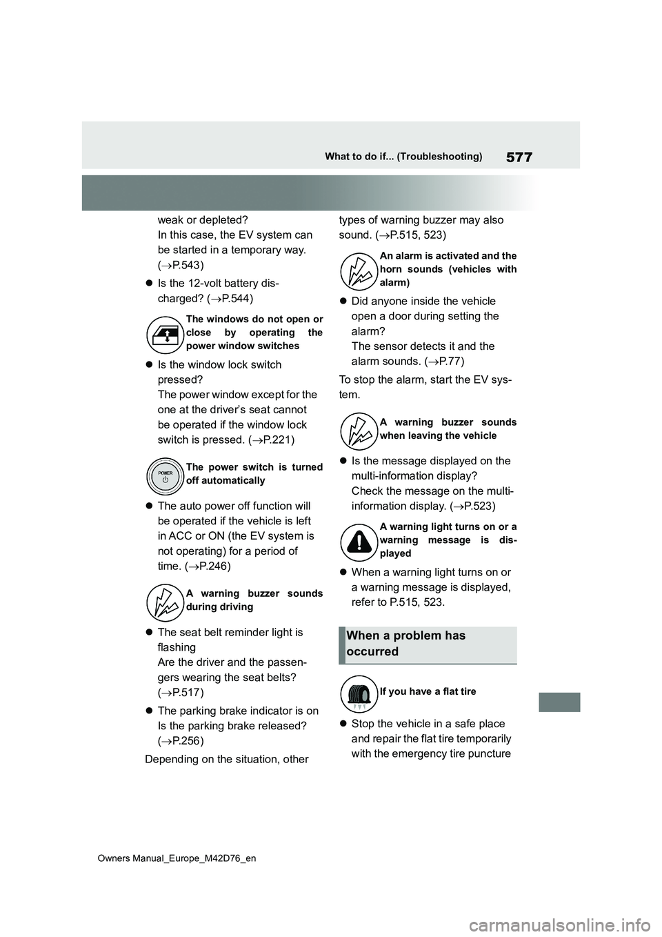 TOYOTA BZ4X 2022  Owners Manual (in English) 577
Owners Manual_Europe_M42D76_en
What to do if... (Troubleshooting)
weak or depleted? 
In this case, the EV system can  
be started in a temporary way.  
( P.543) 
 Is the 12-volt battery dis-