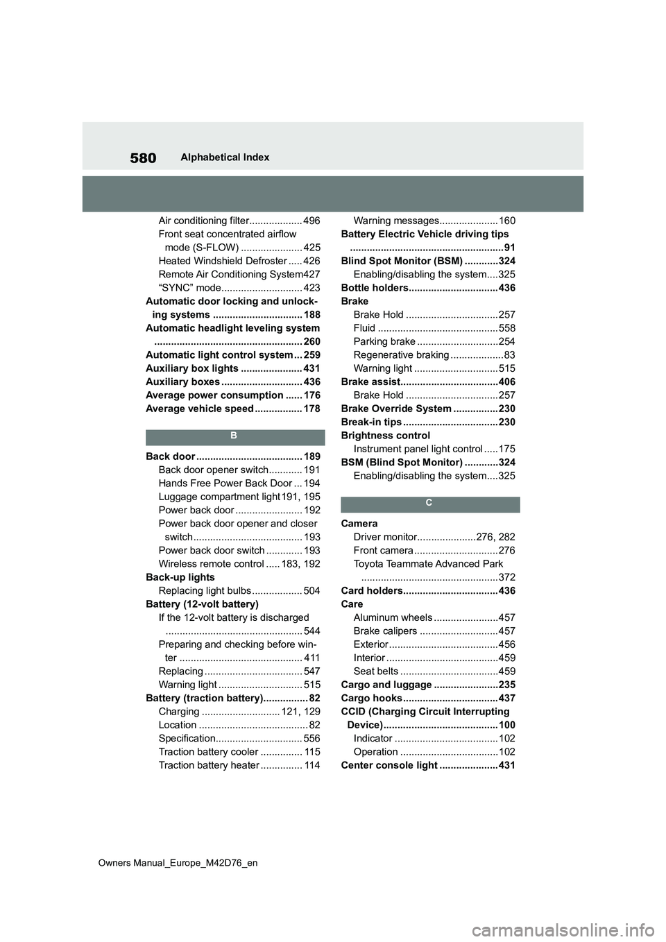 TOYOTA BZ4X 2022 (in English) Owners Manual 580
Owners Manual_Europe_M42D76_en
Alphabetical Index
Air conditioning filter................... 496
Front seat concentrated airflow
mode (S-FLOW) ...................... 425
Heated Windshield Defro TOYOTA BZ4X 2022 (in English) Owners Manual 580
Owners Manual_Europe_M42D76_en
Alphabetical Index
Air conditioning filter................... 496
Front seat concentrated airflow
mode (S-FLOW) ...................... 425
Heated Windshield Defro