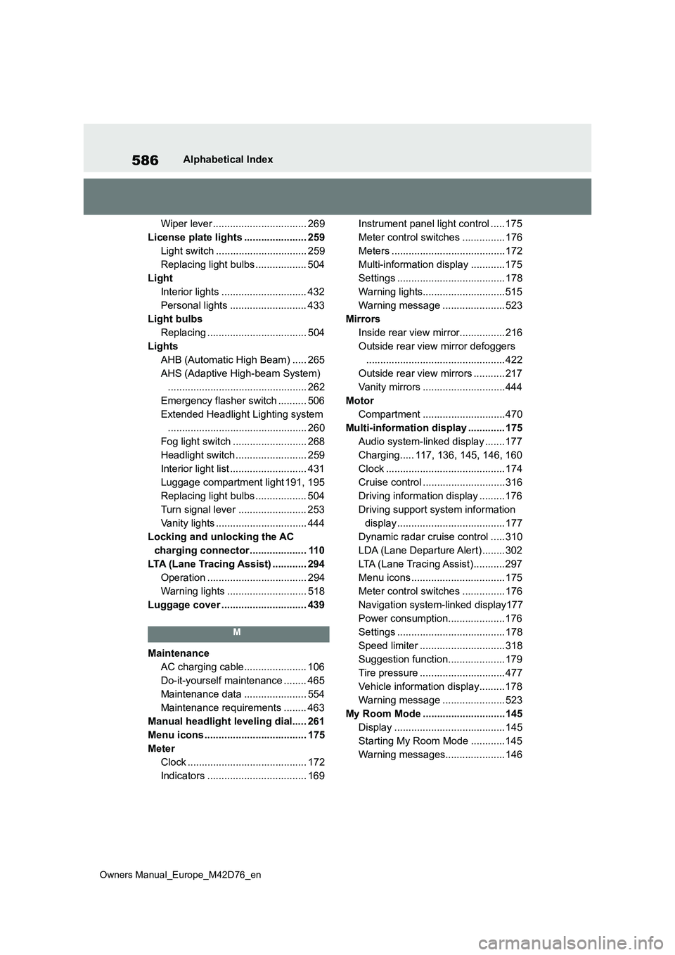 TOYOTA BZ4X 2022 Owners Manual (in English) 586
Owners Manual_Europe_M42D76_en
Alphabetical Index
Wiper lever ................................. 269
License plate lights ...................... 259
Light switch ................................ TOYOTA BZ4X 2022 Owners Manual (in English) 586
Owners Manual_Europe_M42D76_en
Alphabetical Index
Wiper lever ................................. 269
License plate lights ...................... 259
Light switch ................................