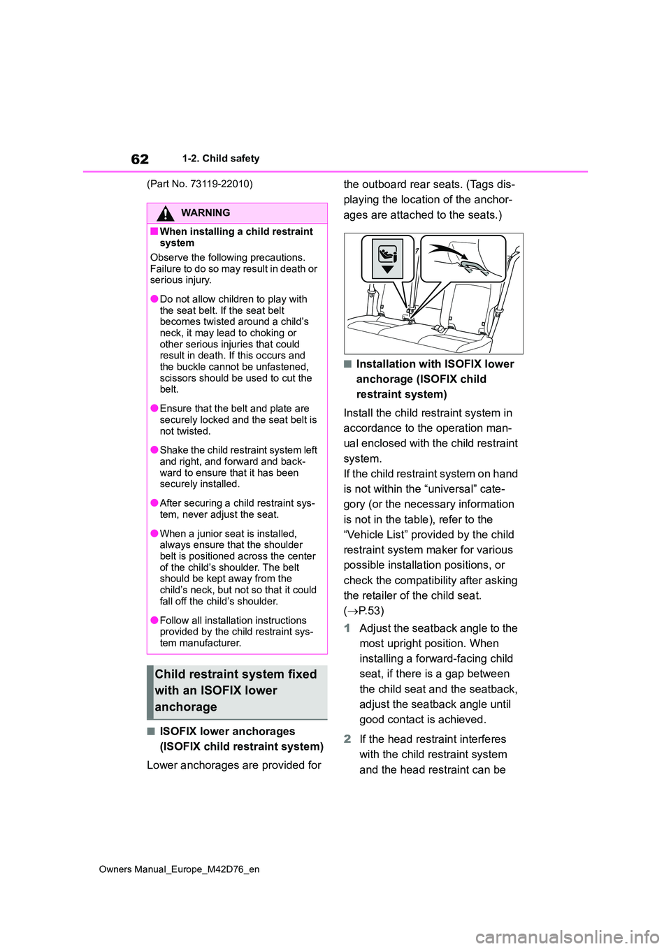 TOYOTA BZ4X 2022 (in English) Repair Manual 62
Owners Manual_Europe_M42D76_en
1-2. Child safety
(Part No. 73119-22010)
■ISOFIX lower anchorages
(ISOFIX child restraint system)
Lower anchorages are provided for
the outboard rear seats. ( TOYOTA BZ4X 2022 (in English) Repair Manual 62
Owners Manual_Europe_M42D76_en
1-2. Child safety
(Part No. 73119-22010)
■ISOFIX lower anchorages
(ISOFIX child restraint system)
Lower anchorages are provided for
the outboard rear seats. (