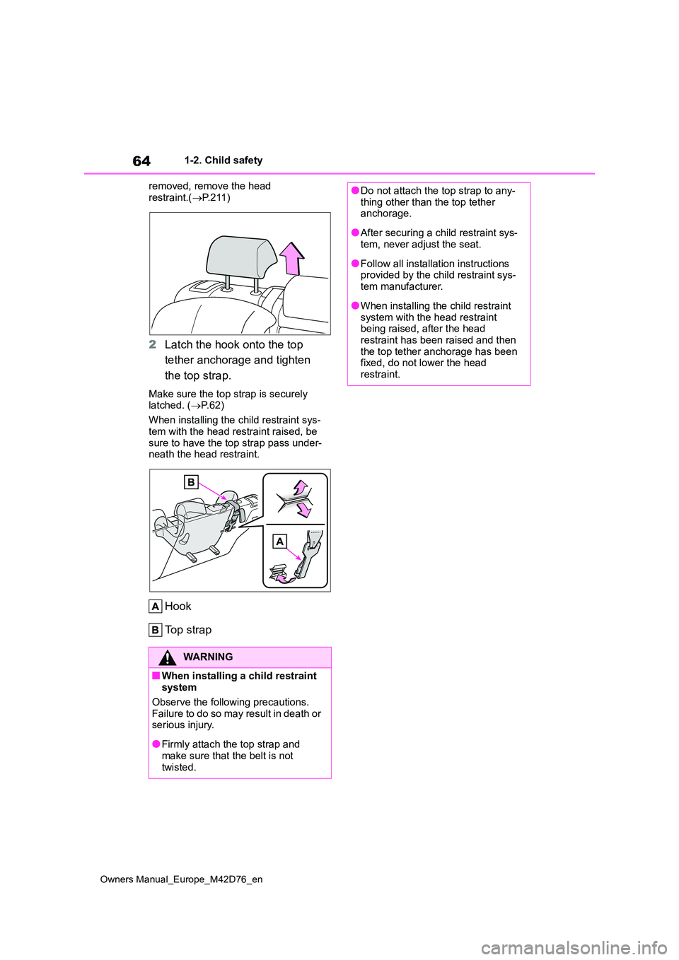 TOYOTA BZ4X 2022 (in English) Repair Manual 64
Owners Manual_Europe_M42D76_en
1-2. Child safety
removed, remove the head
restraint.( P.211)
2Latch the hook onto the top
tether anchorage and tighten
the top strap.
Make sure the top str TOYOTA BZ4X 2022 (in English) Repair Manual 64
Owners Manual_Europe_M42D76_en
1-2. Child safety
removed, remove the head
restraint.( P.211)
2Latch the hook onto the top
tether anchorage and tighten
the top strap.
Make sure the top str