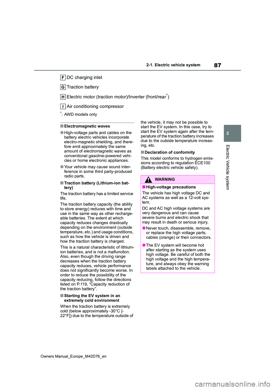 TOYOTA BZ4X 2022  Owners Manual (in English) 87
2
Owners Manual_Europe_M42D76_en
2-1. Electric vehicle system
Electric Vehicle system
DC charging inlet 
Traction battery 
Electric motor (traction mo tor)/Inverter (front/rear*) 
Air conditioning 