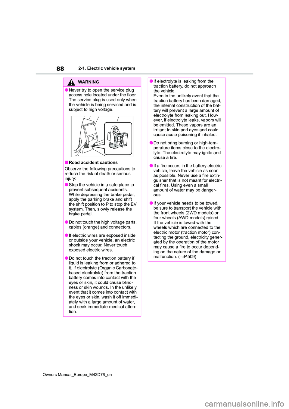 TOYOTA BZ4X 2022 (in English) Manual Online 88
Owners Manual_Europe_M42D76_en
2-1. Electric vehicle system
WARNING
●Never try to open the service plug access hole located under the floor.
The service plug is used only when the vehicle is TOYOTA BZ4X 2022 (in English) Manual Online 88
Owners Manual_Europe_M42D76_en
2-1. Electric vehicle system
WARNING
●Never try to open the service plug access hole located under the floor.
The service plug is used only when the vehicle is