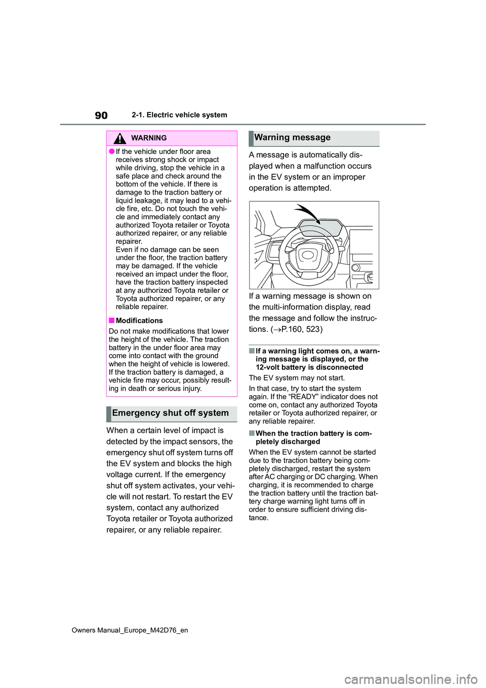TOYOTA BZ4X 2022 (in English) User Guide 90
Owners Manual_Europe_M42D76_en
2-1. Electric vehicle system
When a certain level of impact is
detected by the impact sensors, the
emergency shut off system turns off
the EV system and blocks TOYOTA BZ4X 2022 (in English) User Guide 90
Owners Manual_Europe_M42D76_en
2-1. Electric vehicle system
When a certain level of impact is
detected by the impact sensors, the
emergency shut off system turns off
the EV system and blocks
