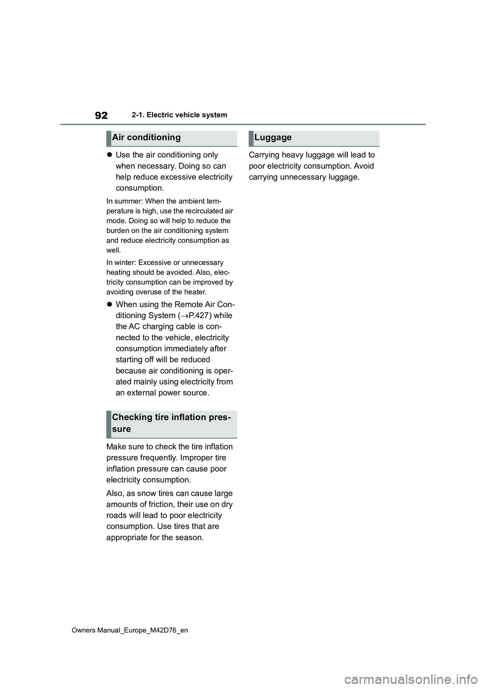 TOYOTA BZ4X 2022 Owners Manual (in English) 92
Owners Manual_Europe_M42D76_en
2-1. Electric vehicle system
Use the air conditioning only
when necessary. Doing so can
help reduce excessive electricity
consumption.
In summer: When the am TOYOTA BZ4X 2022 Owners Manual (in English) 92
Owners Manual_Europe_M42D76_en
2-1. Electric vehicle system
Use the air conditioning only
when necessary. Doing so can
help reduce excessive electricity
consumption.
In summer: When the am