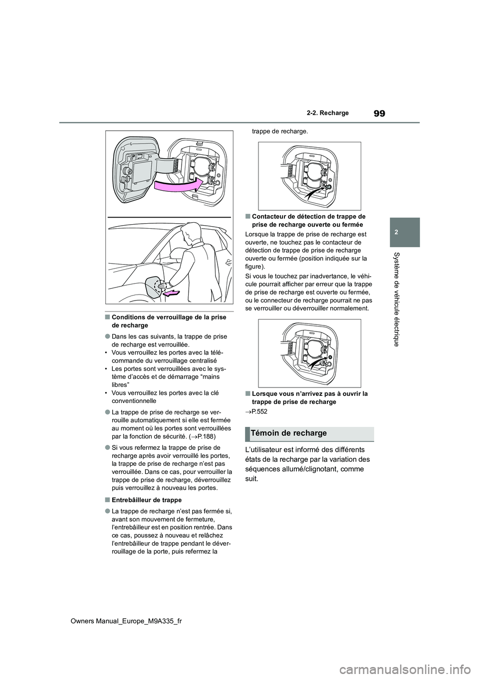 TOYOTA BZ4X 2022 Notices Demploi (in French) 99
2
Owners Manual_Europe_M9A335_fr
2-2. Recharge
Système de véhicule électrique
■Conditions de verrouillage de la prise
de recharge
●Dans les cas suivant s, la trappe de prise
de recharge TOYOTA BZ4X 2022 Notices Demploi (in French) 99
2
Owners Manual_Europe_M9A335_fr
2-2. Recharge
Système de véhicule électrique
■Conditions de verrouillage de la prise
de recharge
●Dans les cas suivant s, la trappe de prise
de recharge