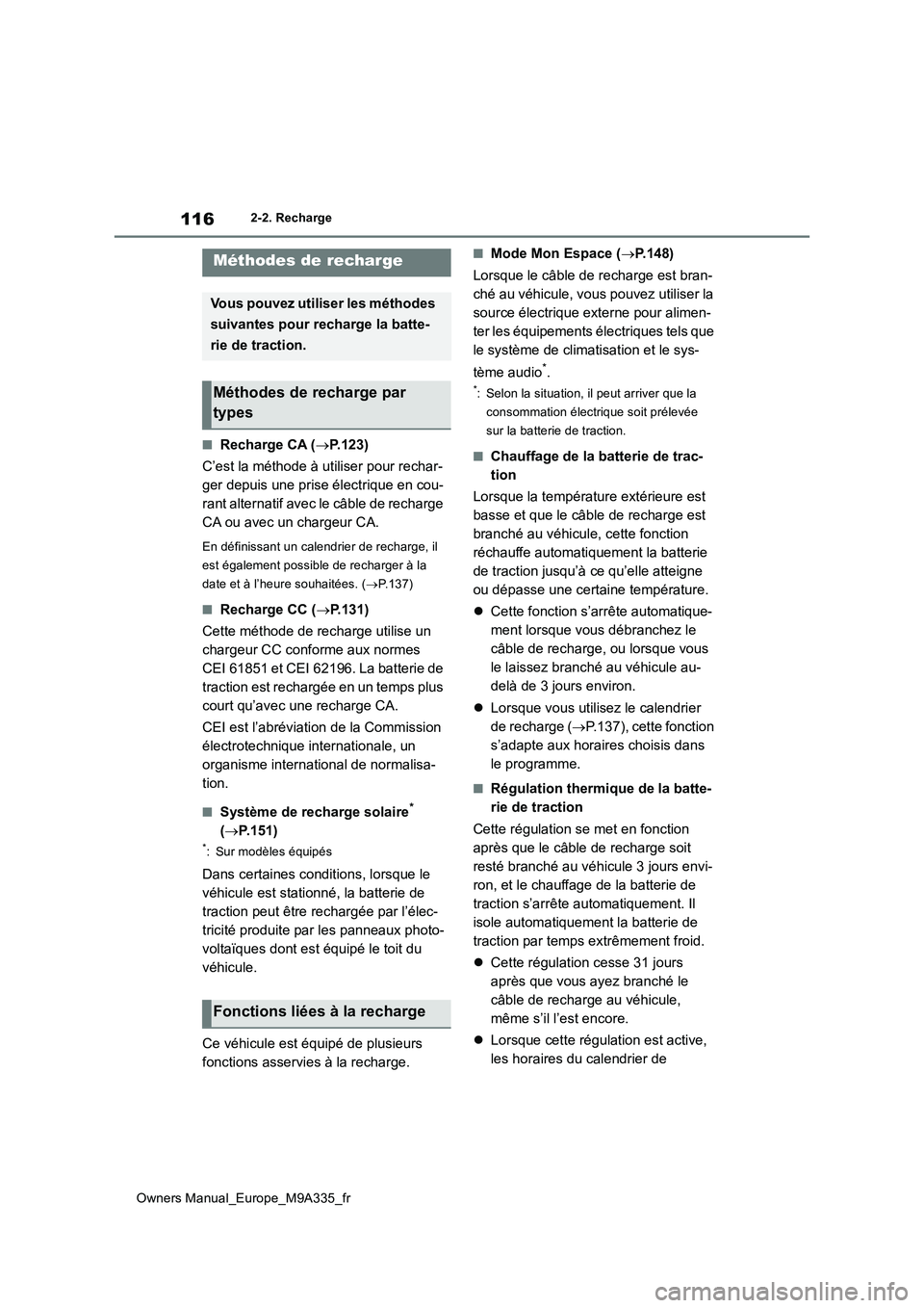 TOYOTA BZ4X 2022  Notices Demploi (in French) 116
Owners Manual_Europe_M9A335_fr
2-2. Recharge
■Recharge CA (P.123) 
C’est la méthode à utiliser pour rechar- 
ger depuis une prise électrique en cou-
rant alternatif avec le câble de rec