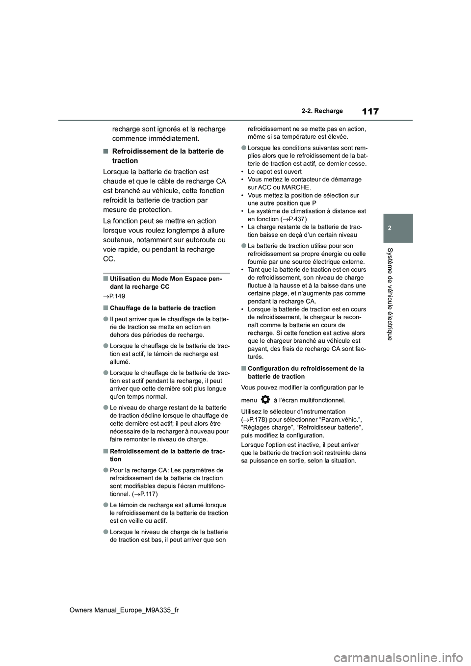 TOYOTA BZ4X 2022  Notices Demploi (in French) 117
2
Owners Manual_Europe_M9A335_fr
2-2. Recharge
Système de véhicule électrique
recharge sont ignorés et la recharge  
commence immédiatement.
■Refroidissement de la batterie de 
traction 
Lo