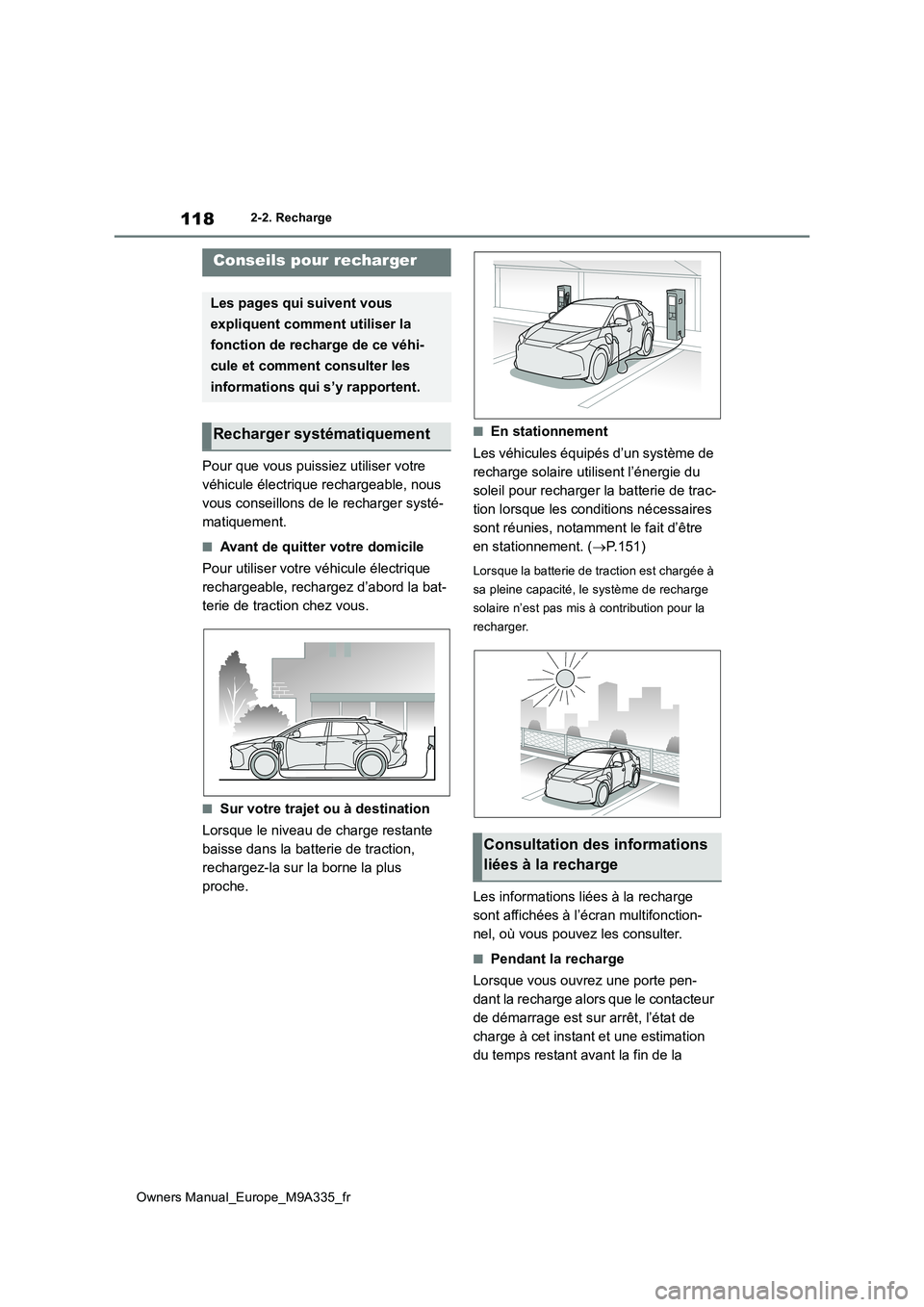TOYOTA BZ4X 2022 Notices Demploi (in French) 118
Owners Manual_Europe_M9A335_fr
2-2. Recharge
Pour que vous puissiez utiliser votre
véhicule électrique rechargeable, nous
vous conseillons de le recharger systé-
matiquement.
■Avant de qui TOYOTA BZ4X 2022 Notices Demploi (in French) 118
Owners Manual_Europe_M9A335_fr
2-2. Recharge
Pour que vous puissiez utiliser votre
véhicule électrique rechargeable, nous
vous conseillons de le recharger systé-
matiquement.
■Avant de qui