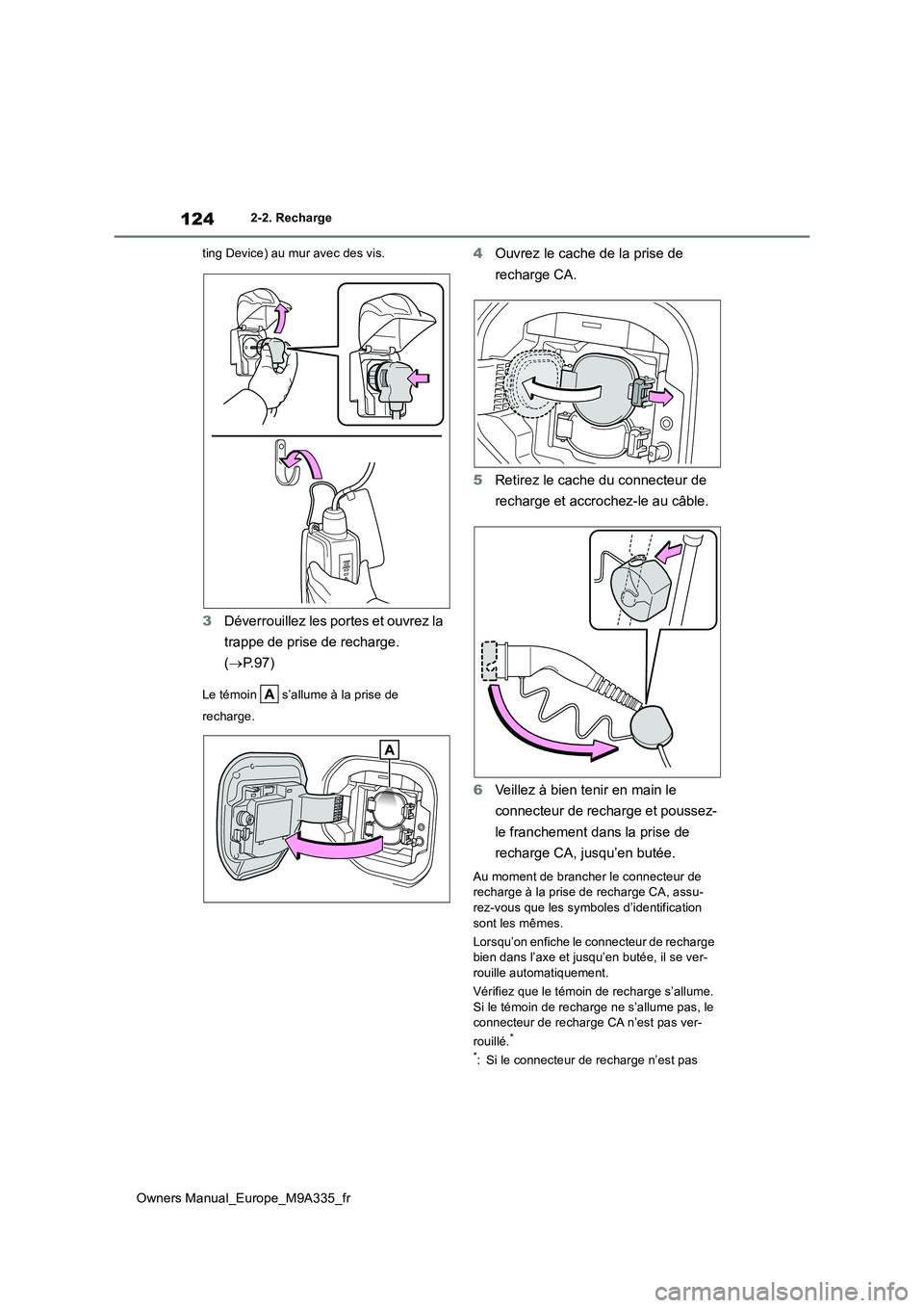TOYOTA BZ4X 2022 Notices Demploi (in French) 124
Owners Manual_Europe_M9A335_fr
2-2. Recharge
ting Device) au mur avec des vis.
3 Déverrouillez les portes et ouvrez la
trappe de prise de recharge.
( P.97)
Le témoin s’allume à la p TOYOTA BZ4X 2022 Notices Demploi (in French) 124
Owners Manual_Europe_M9A335_fr
2-2. Recharge
ting Device) au mur avec des vis.
3 Déverrouillez les portes et ouvrez la
trappe de prise de recharge.
( P.97)
Le témoin s’allume à la p