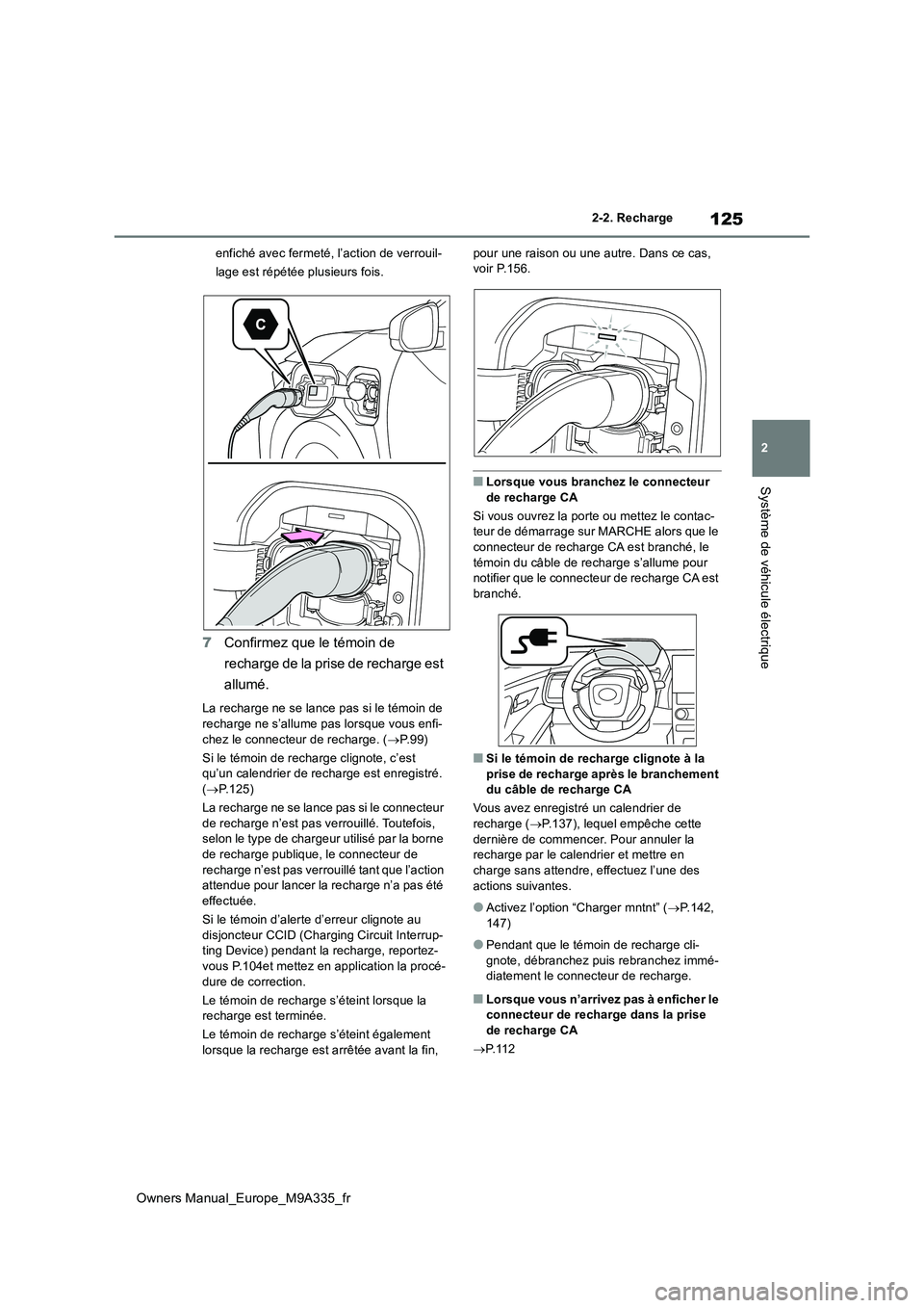 TOYOTA BZ4X 2022 Notices Demploi (in French) 125
2
Owners Manual_Europe_M9A335_fr
2-2. Recharge
Système de véhicule électrique
enfiché avec fermeté, l’action de verrouil-
lage est répétée plusieurs fois.
7 Confirmez que le témoin de TOYOTA BZ4X 2022 Notices Demploi (in French) 125
2
Owners Manual_Europe_M9A335_fr
2-2. Recharge
Système de véhicule électrique
enfiché avec fermeté, l’action de verrouil-
lage est répétée plusieurs fois.
7 Confirmez que le témoin de