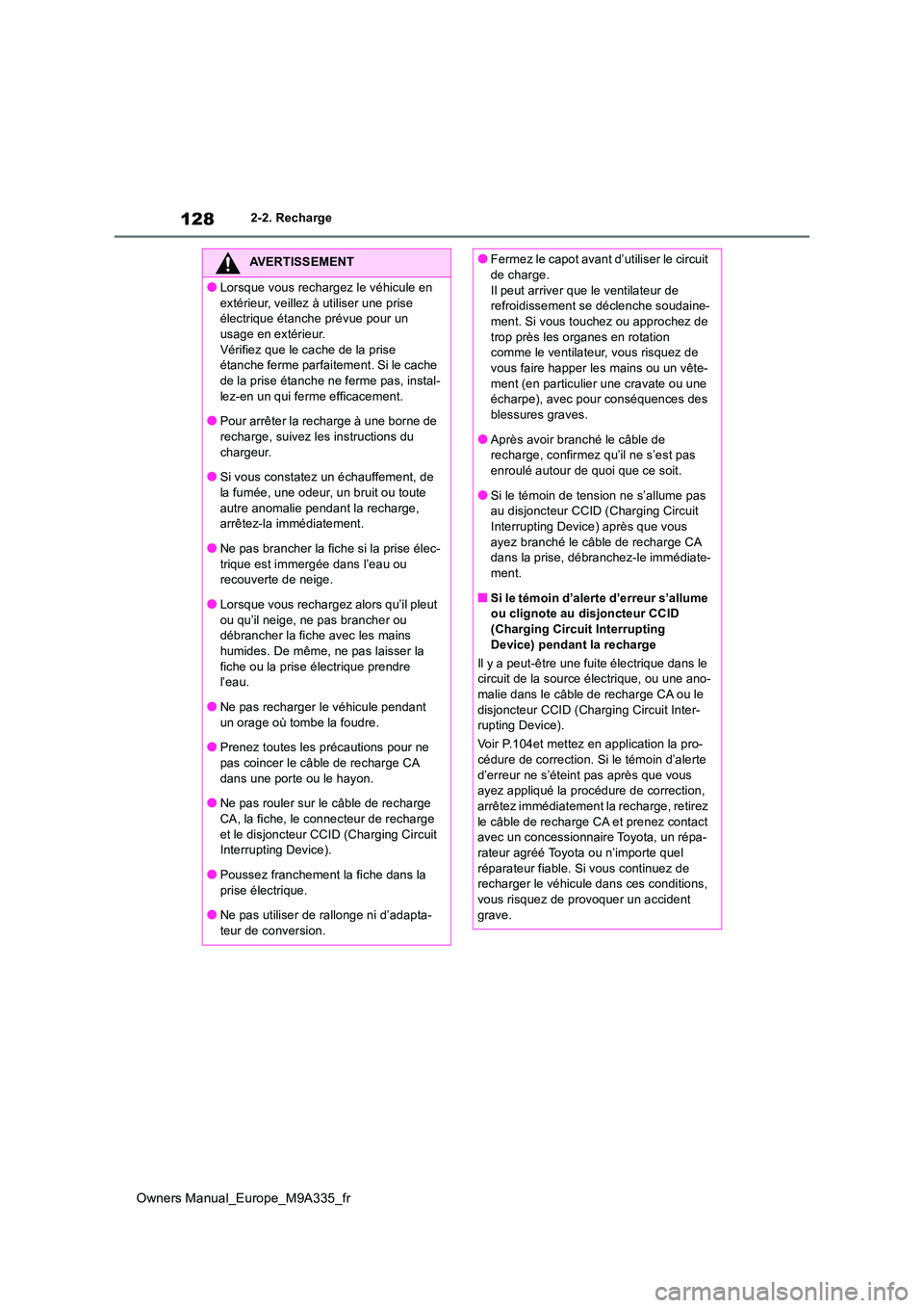 TOYOTA BZ4X 2022 Notices Demploi (in French) 128
Owners Manual_Europe_M9A335_fr
2-2. Recharge
AVERTISSEMENT
●Lorsque vous rechargez le véhicule en
extérieur, veillez à utiliser une prise électrique étanche prévue pour un usage en ext TOYOTA BZ4X 2022 Notices Demploi (in French) 128
Owners Manual_Europe_M9A335_fr
2-2. Recharge
AVERTISSEMENT
●Lorsque vous rechargez le véhicule en
extérieur, veillez à utiliser une prise électrique étanche prévue pour un usage en ext