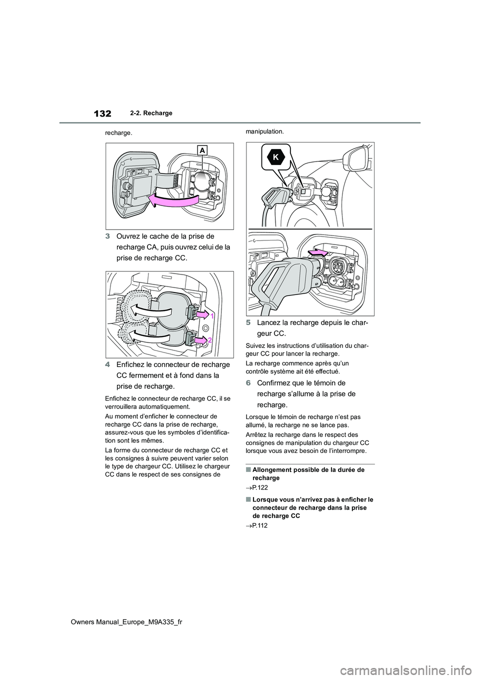 TOYOTA BZ4X 2022 Notices Demploi (in French) 132
Owners Manual_Europe_M9A335_fr
2-2. Recharge
recharge.
3 Ouvrez le cache de la prise de
recharge CA, puis ouvrez celui de la
prise de recharge CC.
4 Enfichez le connecteur de recharge
CC f TOYOTA BZ4X 2022 Notices Demploi (in French) 132
Owners Manual_Europe_M9A335_fr
2-2. Recharge
recharge.
3 Ouvrez le cache de la prise de
recharge CA, puis ouvrez celui de la
prise de recharge CC.
4 Enfichez le connecteur de recharge
CC f