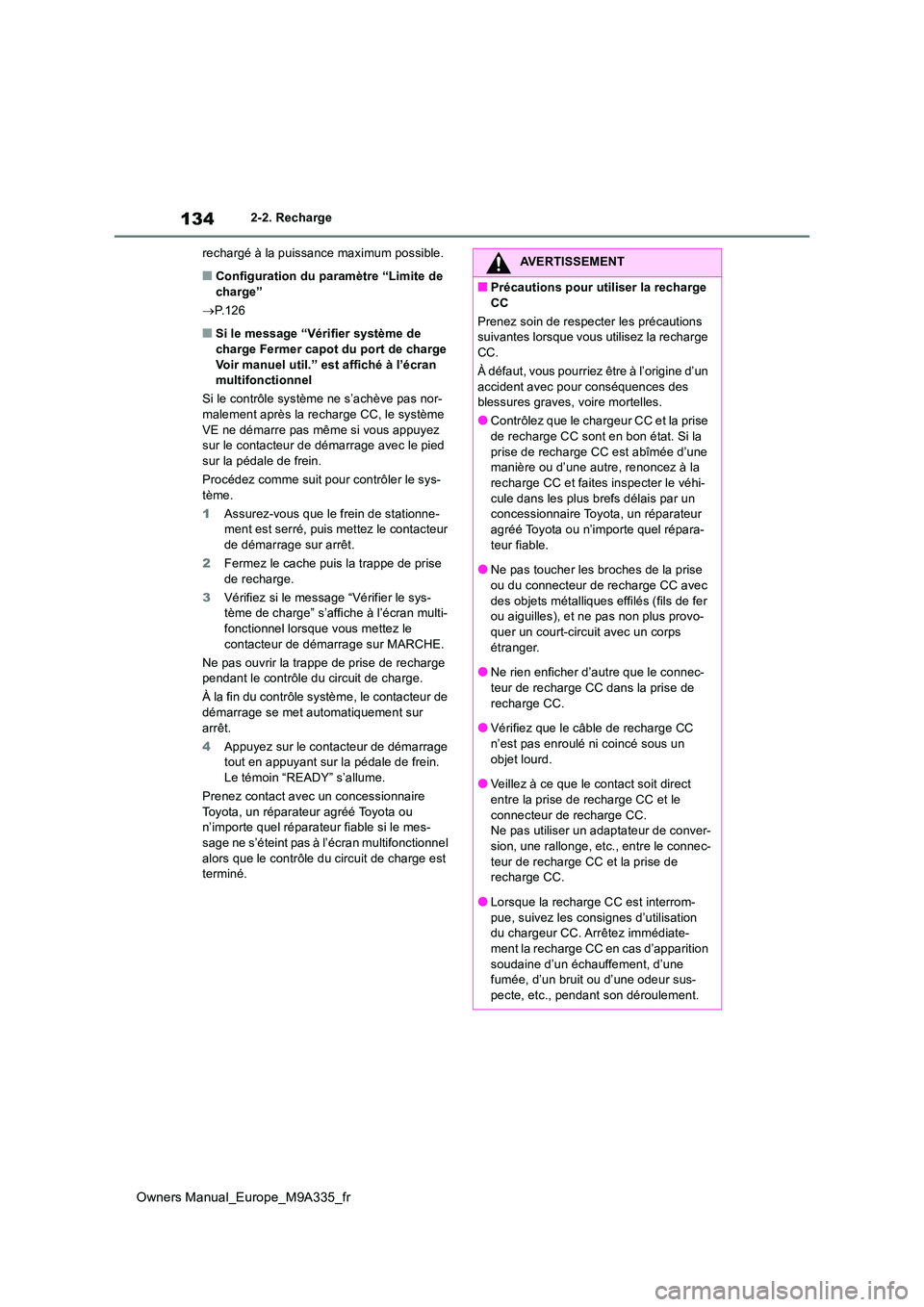 TOYOTA BZ4X 2022 Notices Demploi (in French) 134
Owners Manual_Europe_M9A335_fr
2-2. Recharge
rechargé à la puissance maximum possible.
■Configuration du paramètre “Limite de charge”
P.126
■Si le message “Vérifier système d TOYOTA BZ4X 2022 Notices Demploi (in French) 134
Owners Manual_Europe_M9A335_fr
2-2. Recharge
rechargé à la puissance maximum possible.
■Configuration du paramètre “Limite de charge”
P.126
■Si le message “Vérifier système d