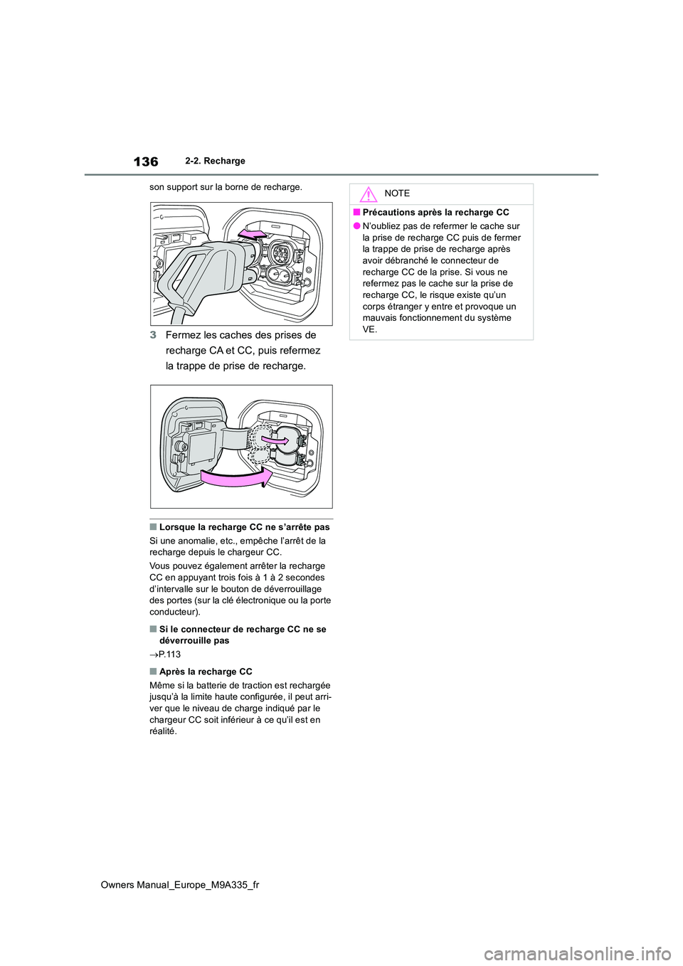 TOYOTA BZ4X 2022 Notices Demploi (in French) 136
Owners Manual_Europe_M9A335_fr
2-2. Recharge
son support sur la borne de recharge.
3 Fermez les caches des prises de
recharge CA et CC, puis refermez
la trappe de prise de recharge.
■Lorsqu TOYOTA BZ4X 2022 Notices Demploi (in French) 136
Owners Manual_Europe_M9A335_fr
2-2. Recharge
son support sur la borne de recharge.
3 Fermez les caches des prises de
recharge CA et CC, puis refermez
la trappe de prise de recharge.
■Lorsqu