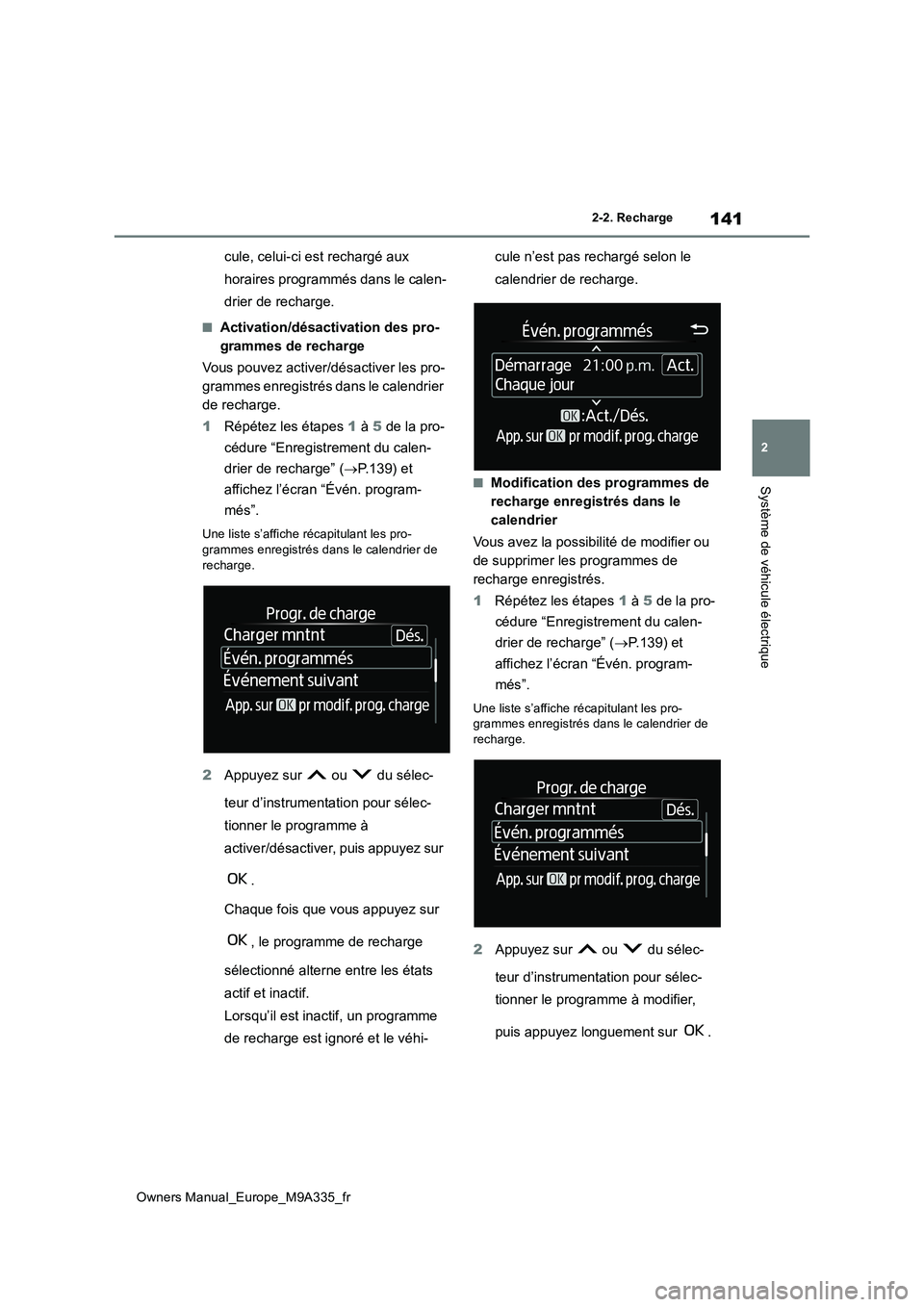 TOYOTA BZ4X 2022 Notices Demploi (in French) 141
2
Owners Manual_Europe_M9A335_fr
2-2. Recharge
Système de véhicule électrique
cule, celui-ci est rechargé aux
horaires programmés dans le calen-
drier de recharge.
■Activation/désactivat TOYOTA BZ4X 2022 Notices Demploi (in French) 141
2
Owners Manual_Europe_M9A335_fr
2-2. Recharge
Système de véhicule électrique
cule, celui-ci est rechargé aux
horaires programmés dans le calen-
drier de recharge.
■Activation/désactivat