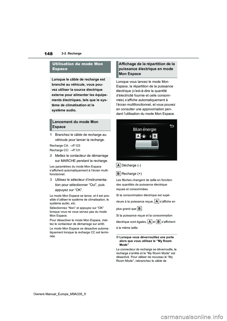 TOYOTA BZ4X 2022 Notices Demploi (in French) 148
Owners Manual_Europe_M9A335_fr
2-2. Recharge
1Branchez le câble de recharge au
véhicule pour lancer la recharge.
Recharge CA: P.123
Recharge CC: P.131
2Mettez le contacteur de démarr TOYOTA BZ4X 2022 Notices Demploi (in French) 148
Owners Manual_Europe_M9A335_fr
2-2. Recharge
1Branchez le câble de recharge au
véhicule pour lancer la recharge.
Recharge CA: P.123
Recharge CC: P.131
2Mettez le contacteur de démarr
