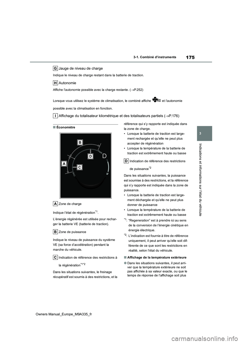 TOYOTA BZ4X 2022 Notices Demploi (in French) 175
3
Owners Manual_Europe_M9A335_fr
3-1. Combiné d’instruments
Indications et informations sur l’état du véhicule
Jauge de niveau de charge
Indique le niveau de charge restant dans la batterie TOYOTA BZ4X 2022 Notices Demploi (in French) 175
3
Owners Manual_Europe_M9A335_fr
3-1. Combiné d’instruments
Indications et informations sur l’état du véhicule
Jauge de niveau de charge
Indique le niveau de charge restant dans la batterie