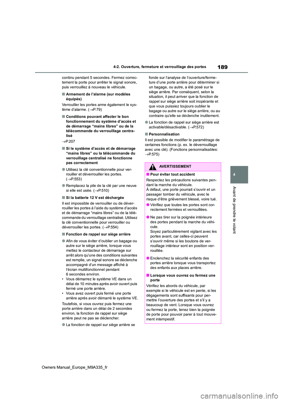 TOYOTA BZ4X 2022  Notices Demploi (in French) 189
4
Owners Manual_Europe_M9A335_fr
4-2. Ouverture, fermeture et verrouillage des portes
Avant de prendre le volant
continu pendant 5 secondes. Fermez correc- tement la porte pour arrêter le signal 