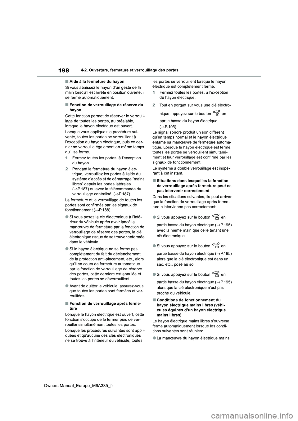 TOYOTA BZ4X 2022  Notices Demploi (in French) 198
Owners Manual_Europe_M9A335_fr
4-2. Ouverture, fermeture et verrouillage des portes
■Aide à la fermeture du hayon 
Si vous abaissez le hayon d’un geste de la  main lorsqu’il est arrêté en