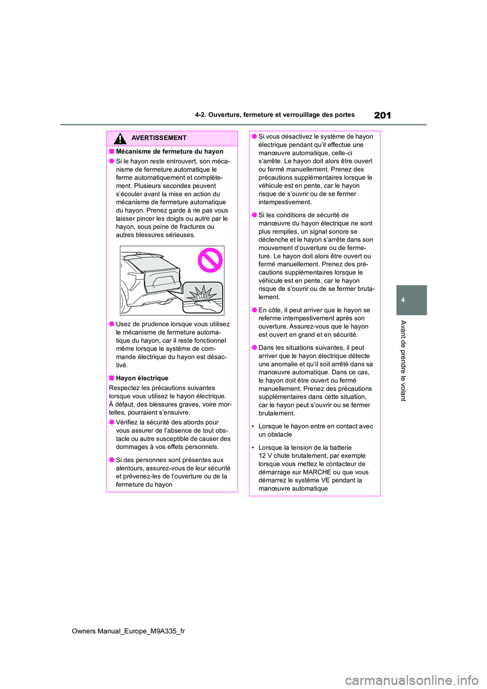 TOYOTA BZ4X 2022 Notices Demploi (in French) 201
4
Owners Manual_Europe_M9A335_fr
4-2. Ouverture, fermeture et verrouillage des portes
Avant de prendre le volant
AVERTISSEMENT
■Mécanisme de fermeture du hayon
●Si le hayon reste entrouvert, TOYOTA BZ4X 2022 Notices Demploi (in French) 201
4
Owners Manual_Europe_M9A335_fr
4-2. Ouverture, fermeture et verrouillage des portes
Avant de prendre le volant
AVERTISSEMENT
■Mécanisme de fermeture du hayon
●Si le hayon reste entrouvert,