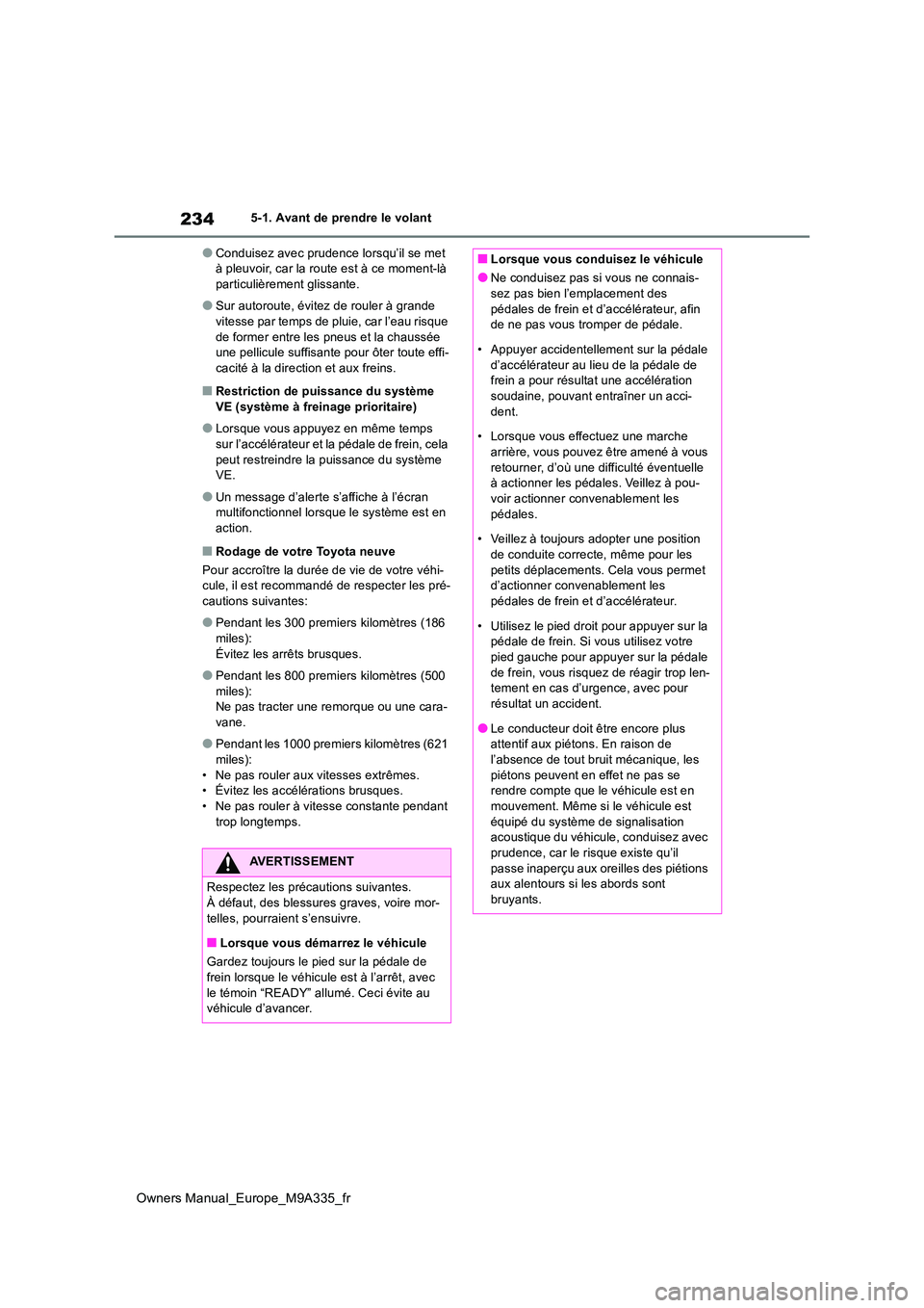 TOYOTA BZ4X 2022 Notices Demploi (in French) 234
Owners Manual_Europe_M9A335_fr
5-1. Avant de prendre le volant
●Conduisez avec prudence lorsqu’il se met à pleuvoir, car la route est à ce moment-là particulièrement glissante.
●Sur aut TOYOTA BZ4X 2022 Notices Demploi (in French) 234
Owners Manual_Europe_M9A335_fr
5-1. Avant de prendre le volant
●Conduisez avec prudence lorsqu’il se met à pleuvoir, car la route est à ce moment-là particulièrement glissante.
●Sur aut