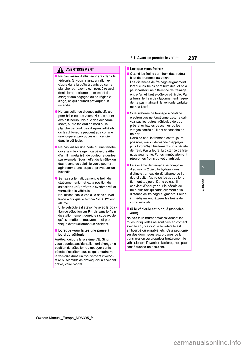 TOYOTA BZ4X 2022 Notices Demploi (in French) 237
5
Owners Manual_Europe_M9A335_fr
5-1. Avant de prendre le volant
Conduite
AVERTISSEMENT
●Ne pas laisser d’allume-cigares dans le
véhicule. Si vous laissez un allume- cigare dans la boîte TOYOTA BZ4X 2022 Notices Demploi (in French) 237
5
Owners Manual_Europe_M9A335_fr
5-1. Avant de prendre le volant
Conduite
AVERTISSEMENT
●Ne pas laisser d’allume-cigares dans le
véhicule. Si vous laissez un allume- cigare dans la boîte