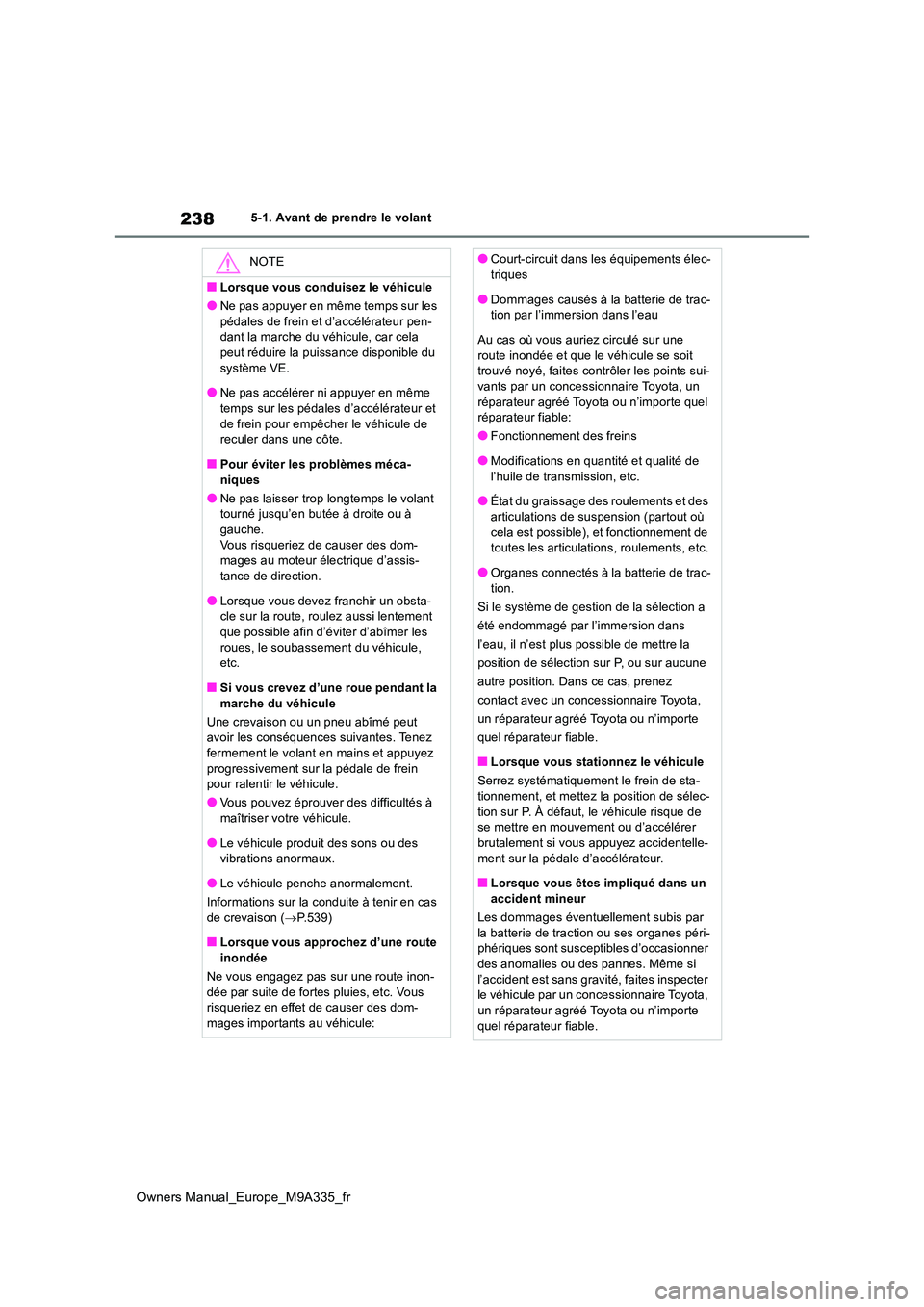 TOYOTA BZ4X 2022 Notices Demploi (in French) 238
Owners Manual_Europe_M9A335_fr
5-1. Avant de prendre le volant
NOTE
■Lorsque vous conduisez le véhicule
●Ne pas appuyer en même temps sur les
pédales de frein et d’accélérateur pen- d TOYOTA BZ4X 2022 Notices Demploi (in French) 238
Owners Manual_Europe_M9A335_fr
5-1. Avant de prendre le volant
NOTE
■Lorsque vous conduisez le véhicule
●Ne pas appuyer en même temps sur les
pédales de frein et d’accélérateur pen- d
