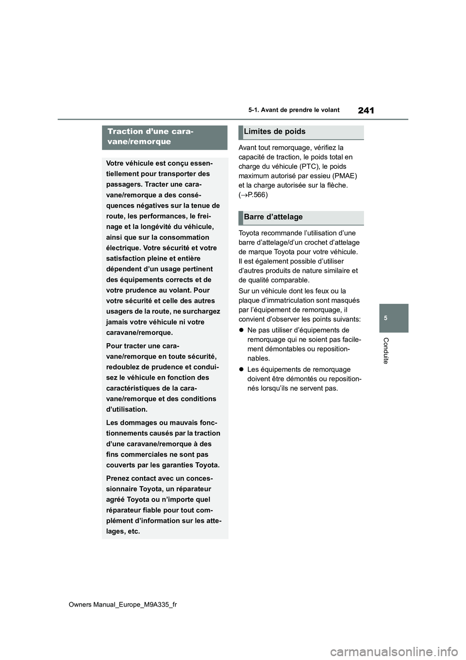 TOYOTA BZ4X 2022 Notices Demploi (in French) 241
5
Owners Manual_Europe_M9A335_fr
5-1. Avant de prendre le volant
Conduite
Avant tout remorquage, vérifiez la
capacité de traction, le poids total en
charge du véhicule (PTC), le poids
maxim TOYOTA BZ4X 2022 Notices Demploi (in French) 241
5
Owners Manual_Europe_M9A335_fr
5-1. Avant de prendre le volant
Conduite
Avant tout remorquage, vérifiez la
capacité de traction, le poids total en
charge du véhicule (PTC), le poids
maxim