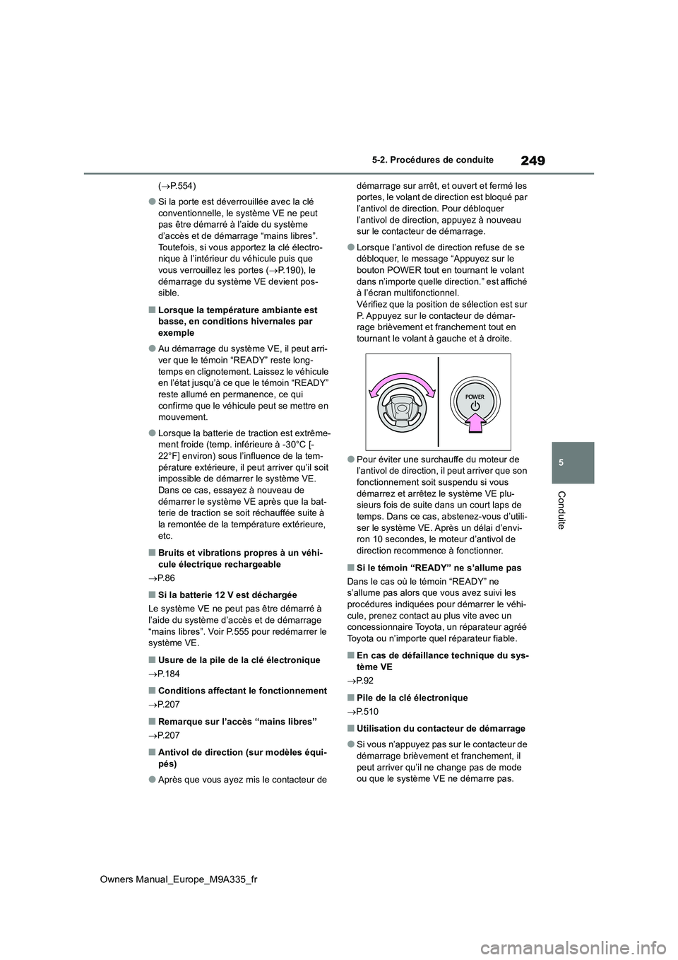 TOYOTA BZ4X 2022  Notices Demploi (in French) 249
5
Owners Manual_Europe_M9A335_fr
5-2. Procédures de conduite
Conduite
(P.554)
●Si la porte est déverrouillée avec la clé  
conventionnelle, le système VE ne peut  pas être démarré à 