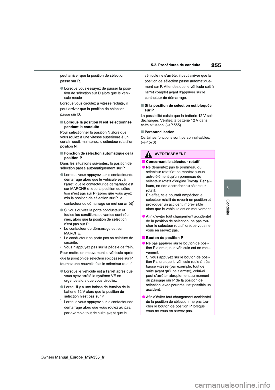 TOYOTA BZ4X 2022  Notices Demploi (in French) 255
5
Owners Manual_Europe_M9A335_fr
5-2. Procédures de conduite
Conduite
peut arriver que la position de sélection  
passe sur R.
●Lorsque vous essayez de passer la posi- tion de sélection sur D