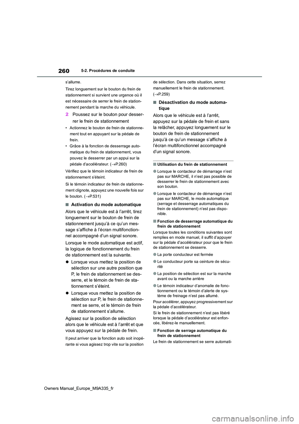 TOYOTA BZ4X 2022 Notices Demploi (in French) 260
Owners Manual_Europe_M9A335_fr
5-2. Procédures de conduite
s’allume.
Tirez longuement sur le bouton du frein de
stationnement si survient une urgence où il
est nécessaire de serrer le fr TOYOTA BZ4X 2022 Notices Demploi (in French) 260
Owners Manual_Europe_M9A335_fr
5-2. Procédures de conduite
s’allume.
Tirez longuement sur le bouton du frein de
stationnement si survient une urgence où il
est nécessaire de serrer le fr