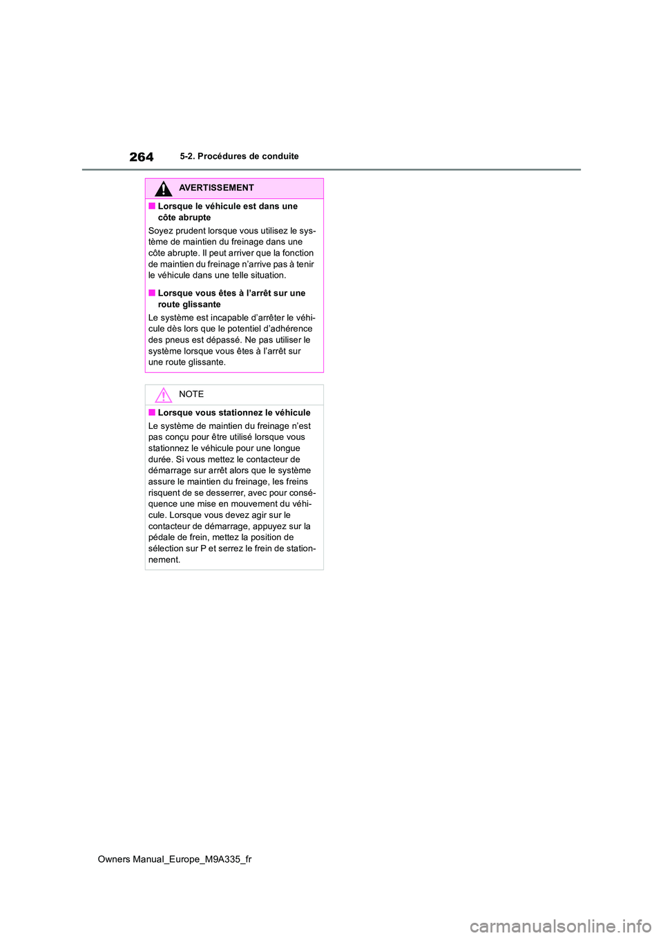 TOYOTA BZ4X 2022 Notices Demploi (in French) 264
Owners Manual_Europe_M9A335_fr
5-2. Procédures de conduite
AVERTISSEMENT
■Lorsque le véhicule est dans une
côte abrupte
Soyez prudent lorsque vous utilisez le sys- tème de maintien du fre TOYOTA BZ4X 2022 Notices Demploi (in French) 264
Owners Manual_Europe_M9A335_fr
5-2. Procédures de conduite
AVERTISSEMENT
■Lorsque le véhicule est dans une
côte abrupte
Soyez prudent lorsque vous utilisez le sys- tème de maintien du fre