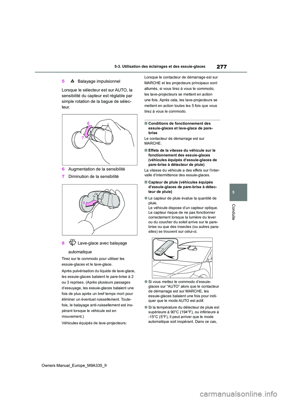 TOYOTA BZ4X 2022 Notices Demploi (in French) 277
5
Owners Manual_Europe_M9A335_fr
5-3. Utilisation des éclairages et des essuie-glaces
Conduite
5 Balayage impulsionnel
Lorsque le sélecteur est sur AUTO, la
sensibilité du capteur est régla TOYOTA BZ4X 2022 Notices Demploi (in French) 277
5
Owners Manual_Europe_M9A335_fr
5-3. Utilisation des éclairages et des essuie-glaces
Conduite
5 Balayage impulsionnel
Lorsque le sélecteur est sur AUTO, la
sensibilité du capteur est régla