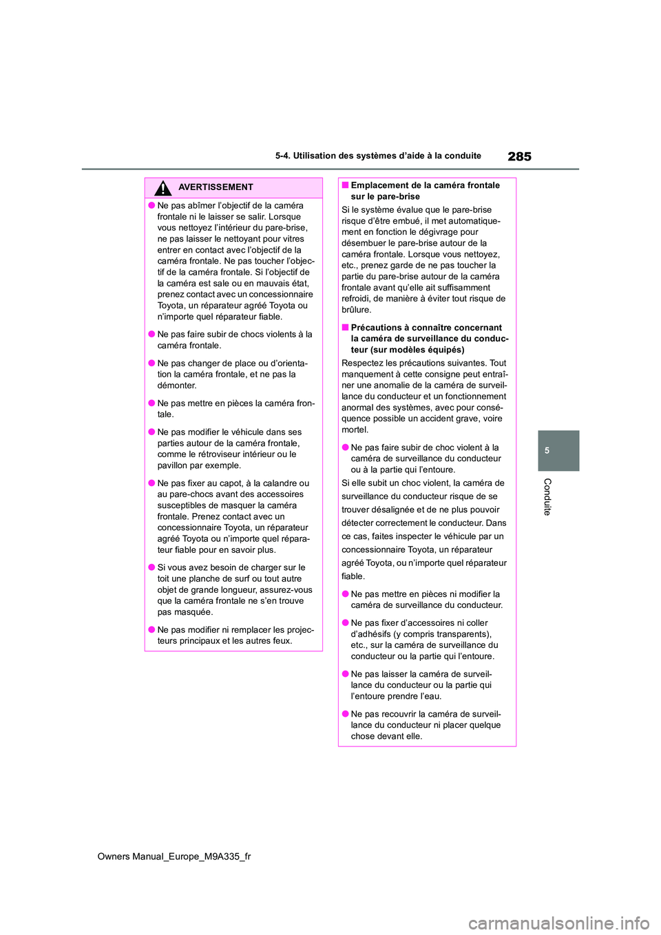 TOYOTA BZ4X 2022 Notices Demploi (in French) 285
5
Owners Manual_Europe_M9A335_fr
5-4. Utilisation des systèmes d’aide à la conduite
Conduite
AVERTISSEMENT
●Ne pas abîmer l’objectif de la caméra
frontale ni le laisser se salir. Lorsq TOYOTA BZ4X 2022 Notices Demploi (in French) 285
5
Owners Manual_Europe_M9A335_fr
5-4. Utilisation des systèmes d’aide à la conduite
Conduite
AVERTISSEMENT
●Ne pas abîmer l’objectif de la caméra
frontale ni le laisser se salir. Lorsq