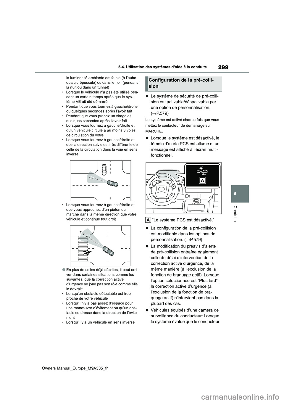 TOYOTA BZ4X 2022 Notices Demploi (in French) 299
5
Owners Manual_Europe_M9A335_fr
5-4. Utilisation des systèmes d’aide à la conduite
Conduite
la luminosité ambiante est faible (à l’aube ou au crépuscule) ou dans le noir (pendant la nui TOYOTA BZ4X 2022 Notices Demploi (in French) 299
5
Owners Manual_Europe_M9A335_fr
5-4. Utilisation des systèmes d’aide à la conduite
Conduite
la luminosité ambiante est faible (à l’aube ou au crépuscule) ou dans le noir (pendant la nui