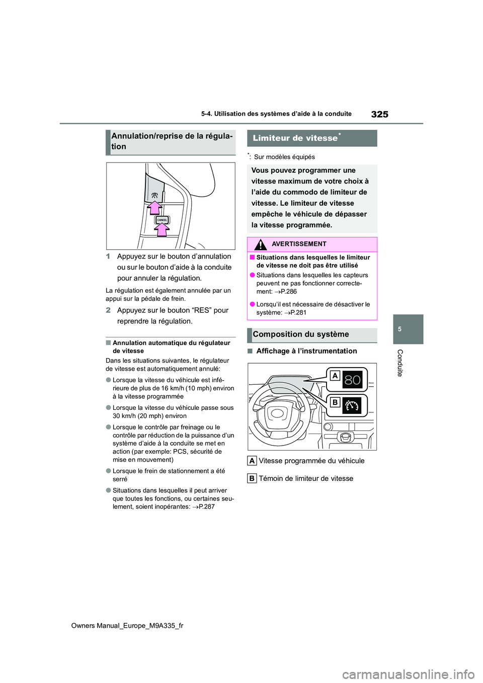 TOYOTA BZ4X 2022  Notices Demploi (in French) 325
5
Owners Manual_Europe_M9A335_fr
5-4. Utilisation des systèmes d’aide à la conduite
Conduite
1Appuyez sur le bouton d’annulation  
ou sur le bouton d’aide à la conduite  
pour annuler la 