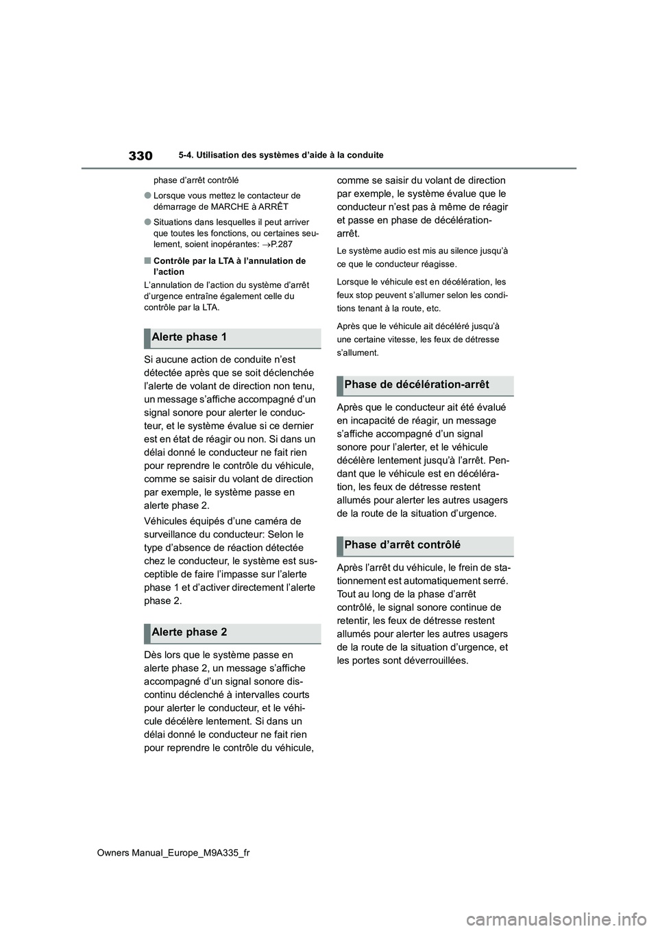 TOYOTA BZ4X 2022  Notices Demploi (in French) 330
Owners Manual_Europe_M9A335_fr
5-4. Utilisation des systèmes d’aide à la conduite 
phase d’arrêt contrôlé
●Lorsque vous mettez le contacteur de  
démarrage de MARCHE à ARRÊT
●Situa