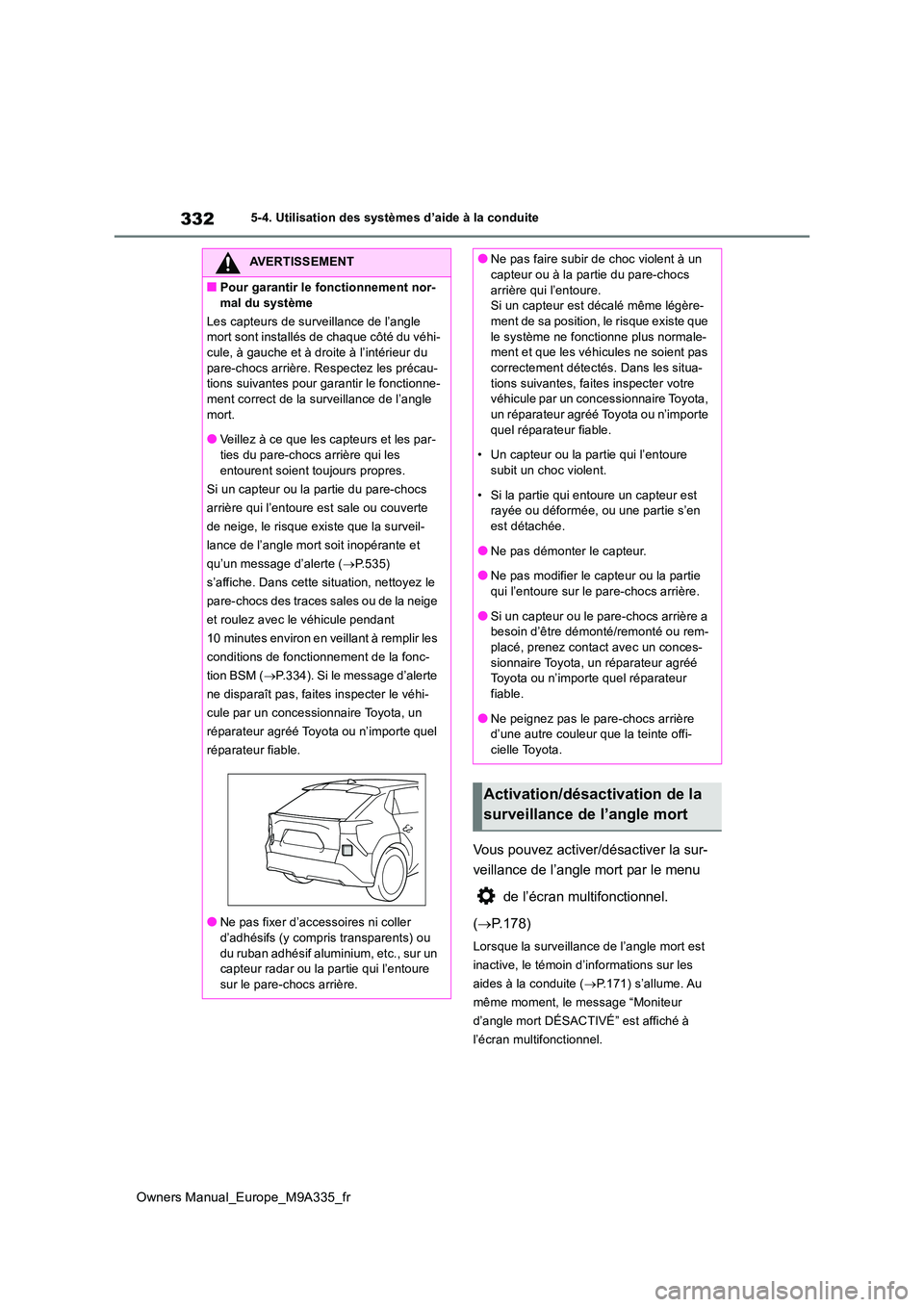 TOYOTA BZ4X 2022  Notices Demploi (in French) 332
Owners Manual_Europe_M9A335_fr
5-4. Utilisation des systèmes d’aide à la conduite
Vous pouvez activer/désactiver la sur- 
veillance de l’angle mort par le menu  
 de l’écran multifonctio