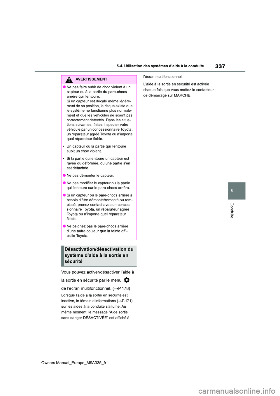 TOYOTA BZ4X 2022  Notices Demploi (in French) 337
5
Owners Manual_Europe_M9A335_fr
5-4. Utilisation des systèmes d’aide à la conduite
Conduite
Vous pouvez activer/désactiver l’aide à  
la sortie en sécurité par le menu   
de l’écran 