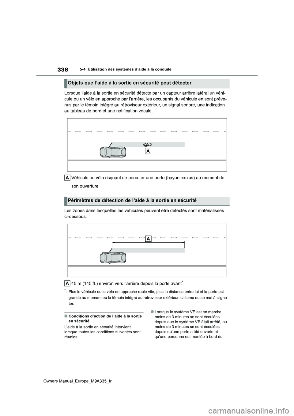 TOYOTA BZ4X 2022  Notices Demploi (in French) 338
Owners Manual_Europe_M9A335_fr
5-4. Utilisation des systèmes d’aide à la conduite
Lorsque l’aide à la sortie en sécurité détecte par un capteur arrière latéral un véhi- 
cule ou un v