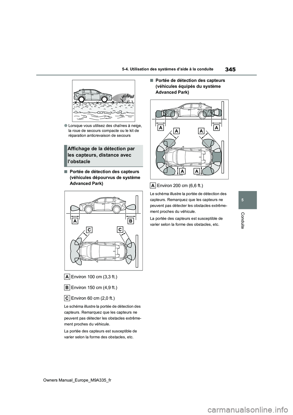 TOYOTA BZ4X 2022  Notices Demploi (in French) 345
5
Owners Manual_Europe_M9A335_fr
5-4. Utilisation des systèmes d’aide à la conduite
Conduite
●Lorsque vous utilisez des chaînes à neige,  la roue de secours compacte ou le kit de réparati