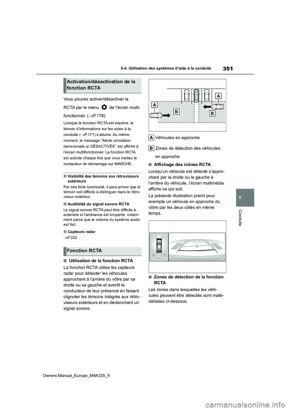 TOYOTA BZ4X 2022 Notices Demploi (in French) 351
5
Owners Manual_Europe_M9A335_fr
5-4. Utilisation des systèmes d’aide à la conduite
Conduite
Vous pouvez activer/désactiver la
RCTA par le menu de l’écran multi-
fonctionnel. ( P.1 TOYOTA BZ4X 2022 Notices Demploi (in French) 351
5
Owners Manual_Europe_M9A335_fr
5-4. Utilisation des systèmes d’aide à la conduite
Conduite
Vous pouvez activer/désactiver la
RCTA par le menu de l’écran multi-
fonctionnel. ( P.1