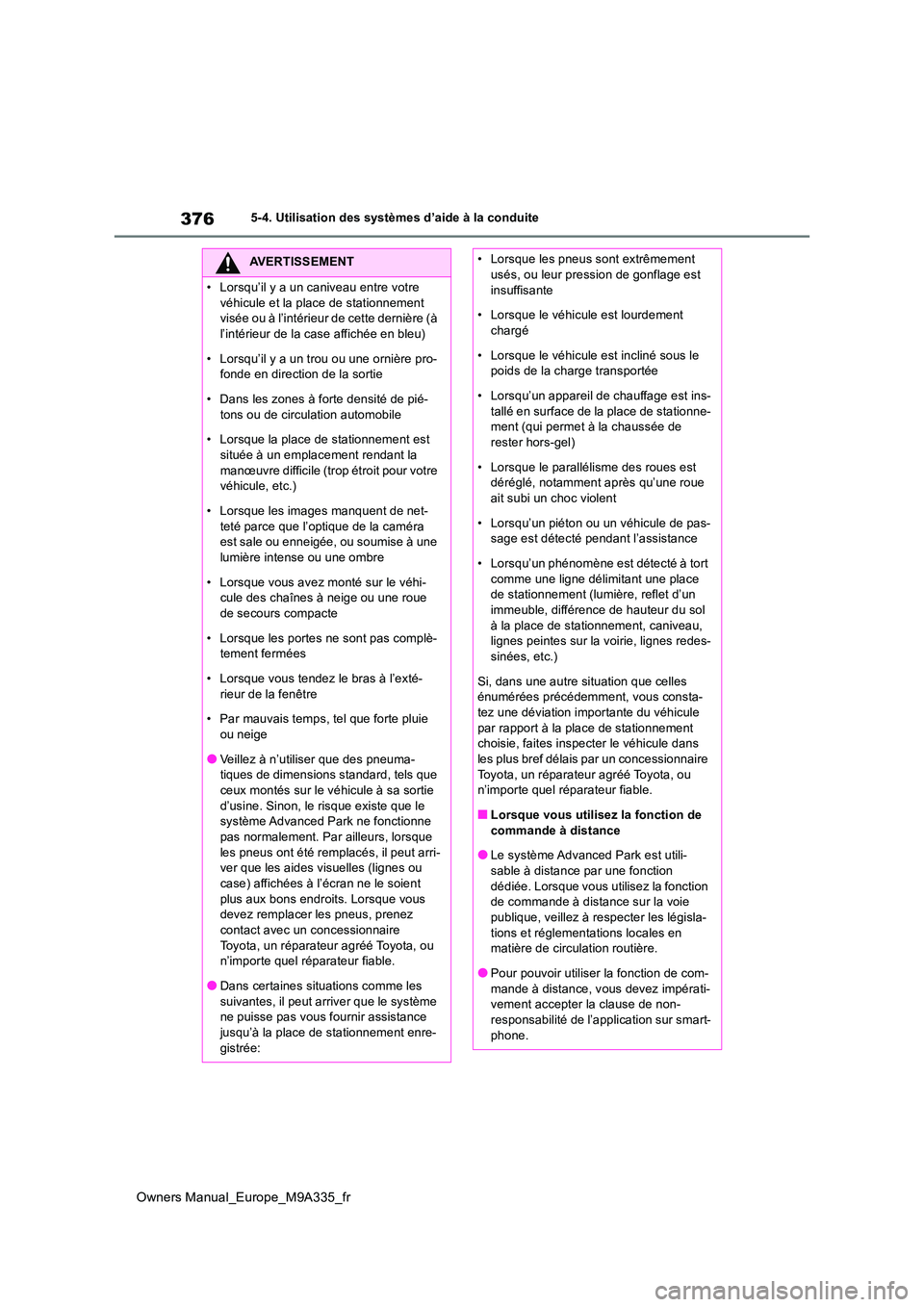 TOYOTA BZ4X 2022 Notices Demploi (in French) 376
Owners Manual_Europe_M9A335_fr
5-4. Utilisation des systèmes d’aide à la conduite
AVERTISSEMENT
• Lorsqu’il y a un caniveau entre votre
véhicule et la place de stationnement visée ou TOYOTA BZ4X 2022 Notices Demploi (in French) 376
Owners Manual_Europe_M9A335_fr
5-4. Utilisation des systèmes d’aide à la conduite
AVERTISSEMENT
• Lorsqu’il y a un caniveau entre votre
véhicule et la place de stationnement visée ou