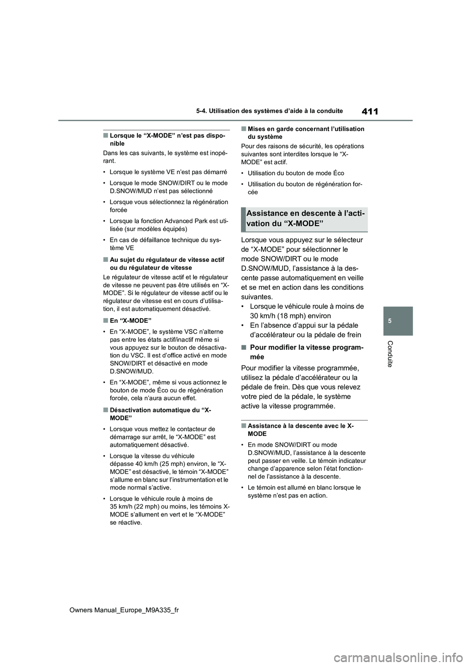 TOYOTA BZ4X 2022 Notices Demploi (in French) 411
5
Owners Manual_Europe_M9A335_fr
5-4. Utilisation des systèmes d’aide à la conduite
Conduite
■Lorsque le “X-MODE” n’est pas dispo- nible
Dans les cas suivants, le système est inopé- TOYOTA BZ4X 2022 Notices Demploi (in French) 411
5
Owners Manual_Europe_M9A335_fr
5-4. Utilisation des systèmes d’aide à la conduite
Conduite
■Lorsque le “X-MODE” n’est pas dispo- nible
Dans les cas suivants, le système est inopé-