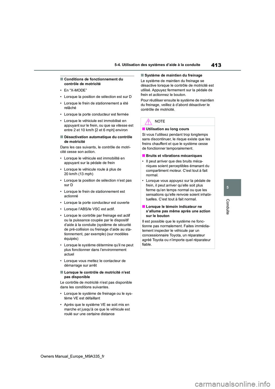 TOYOTA BZ4X 2022 Notices Demploi (in French) 413
5
Owners Manual_Europe_M9A335_fr
5-4. Utilisation des systèmes d’aide à la conduite
Conduite
■Conditions de fonctionnement du contrôle de motricité
• En “X-MODE”
• Lorsque la po TOYOTA BZ4X 2022 Notices Demploi (in French) 413
5
Owners Manual_Europe_M9A335_fr
5-4. Utilisation des systèmes d’aide à la conduite
Conduite
■Conditions de fonctionnement du contrôle de motricité
• En “X-MODE”
• Lorsque la po