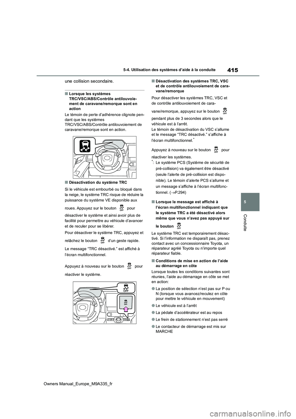TOYOTA BZ4X 2022 Notices Demploi (in French) 415
5
Owners Manual_Europe_M9A335_fr
5-4. Utilisation des systèmes d’aide à la conduite
Conduite
une collision secondaire.
■Lorsque les systèmes
TRC/VSC/ABS/Contrôle antilouvoie- ment de car TOYOTA BZ4X 2022 Notices Demploi (in French) 415
5
Owners Manual_Europe_M9A335_fr
5-4. Utilisation des systèmes d’aide à la conduite
Conduite
une collision secondaire.
■Lorsque les systèmes
TRC/VSC/ABS/Contrôle antilouvoie- ment de car