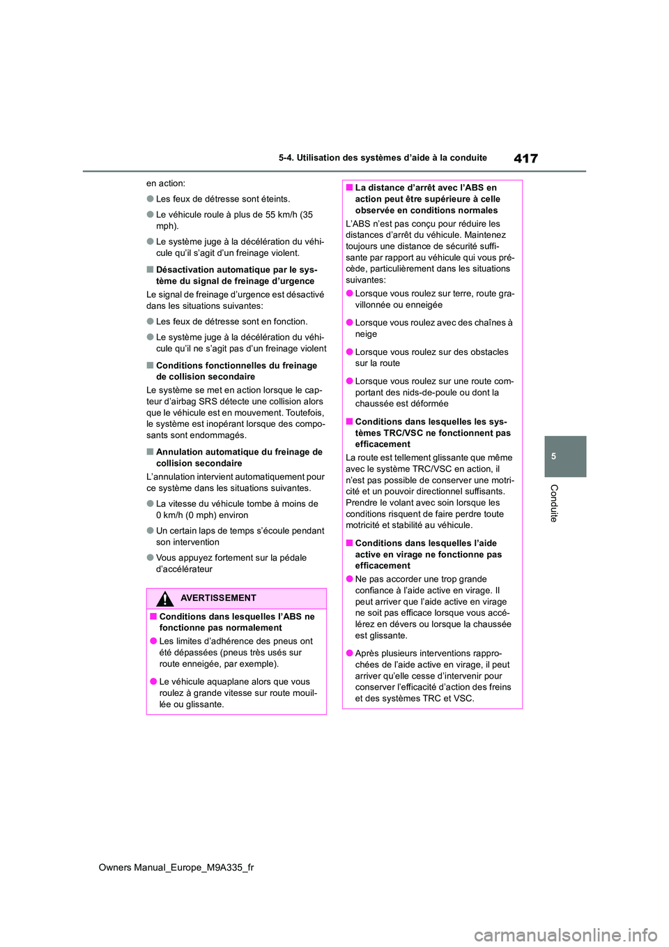 TOYOTA BZ4X 2022 Notices Demploi (in French) 417
5
Owners Manual_Europe_M9A335_fr
5-4. Utilisation des systèmes d’aide à la conduite
Conduite
en action:
●Les feux de détresse sont éteints.
●Le véhicule roule à plus de 55 km/h (35 mp TOYOTA BZ4X 2022 Notices Demploi (in French) 417
5
Owners Manual_Europe_M9A335_fr
5-4. Utilisation des systèmes d’aide à la conduite
Conduite
en action:
●Les feux de détresse sont éteints.
●Le véhicule roule à plus de 55 km/h (35 mp
