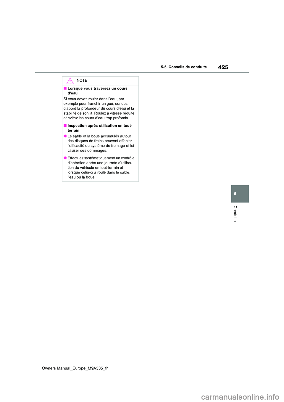 TOYOTA BZ4X 2022 Notices Demploi (in French) 425
5
Owners Manual_Europe_M9A335_fr
5-5. Conseils de conduite
Conduite
NOTE
■Lorsque vous traversez un cours
d’eau
Si vous devez rouler dans l’eau, par exemple pour franchir un gué, sondez TOYOTA BZ4X 2022 Notices Demploi (in French) 425
5
Owners Manual_Europe_M9A335_fr
5-5. Conseils de conduite
Conduite
NOTE
■Lorsque vous traversez un cours
d’eau
Si vous devez rouler dans l’eau, par exemple pour franchir un gué, sondez